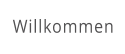 Willkommen