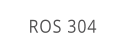 ROS 304